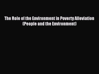 Read The Role of the Environment in Poverty Alleviation (People and the Environment) Ebook