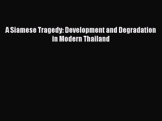 Download A Siamese Tragedy: Development and Degradation in Modern Thailand PDF Online