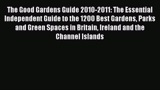 Read The Good Gardens Guide 2010-2011: The Essential Independent Guide to the 1200 Best Gardens