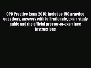 Download CPC Practice Exam 2016: Includes 150 practice questions answers with full rationale