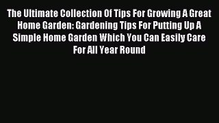Read The Ultimate Collection Of Tips For Growing A Great Home Garden: Gardening Tips For Putting