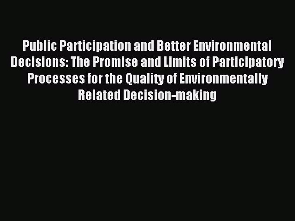 Read Public Participation and Better Environmental Decisions: The Promise and Limits of Participatory