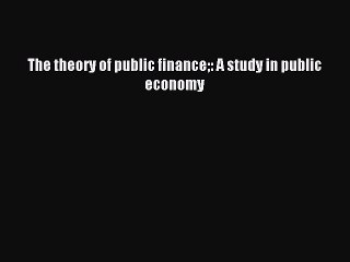 Read The theory of public finance: A study in public economy PDF Free