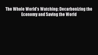 Read The Whole World's Watching: Decarbonizing the Economy and Saving the World PDF Free