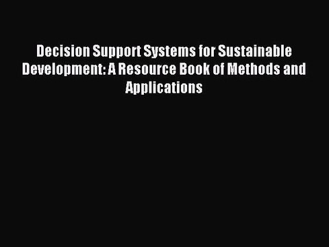 Read Decision Support Systems for Sustainable Development: A Resource Book of Methods and Applications