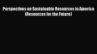 Read Perspectives on Sustainable Resources in America (Resources for the Future) Ebook Free