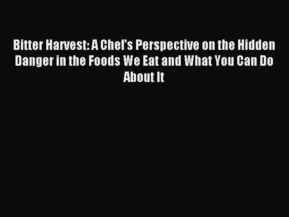 Read Bitter Harvest: A Chef's Perspective on the Hidden Danger in the Foods We Eat and What