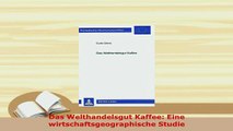 Download  Das Welthandelsgut Kaffee Eine wirtschaftsgeographische Studie Read Online