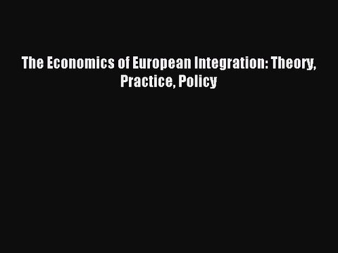 Read The Economics of European Integration: Theory Practice Policy Ebook Free