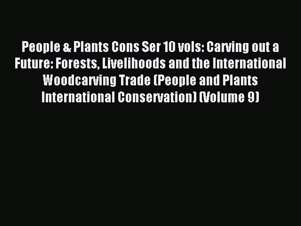Read People & Plants Cons Ser 10 vols: Carving out a Future: Forests Livelihoods and the International
