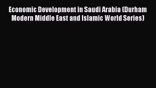 Read Economic Development in Saudi Arabia (Durham Modern Middle East and Islamic World Series)