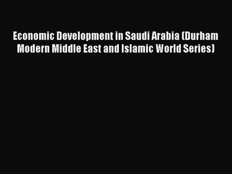 Read Economic Development in Saudi Arabia (Durham Modern Middle East and Islamic World Series)