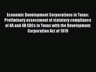 Read Economic Development Corporations in Texas: Preliminary assessment of statutory compliance