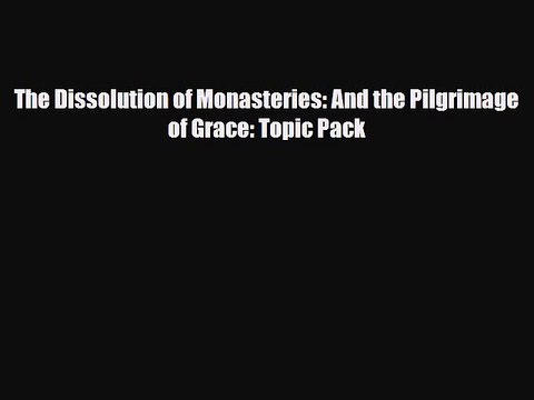Download ‪The Dissolution of Monasteries: And the Pilgrimage of Grace: Topic Pack PDF Free