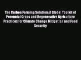 Read The Carbon Farming Solution: A Global Toolkit of Perennial Crops and Regenerative Agriculture