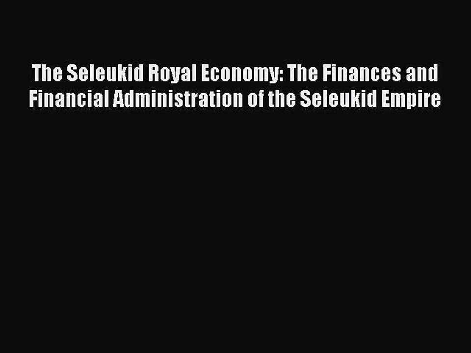 Read The Seleukid Royal Economy: The Finances and Financial Administration of the Seleukid