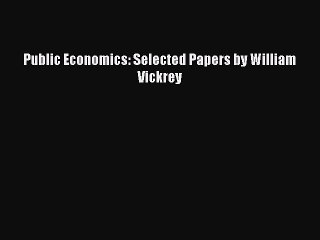 Read Public Economics: Selected Papers by William Vickrey Ebook Free