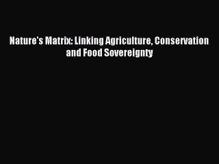 Read Nature's Matrix: Linking Agriculture Conservation and Food Sovereignty Ebook Free