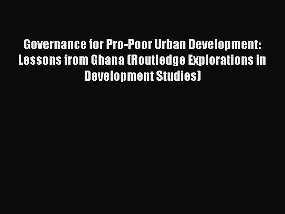 Read Governance for Pro-Poor Urban Development: Lessons from Ghana (Routledge Explorations