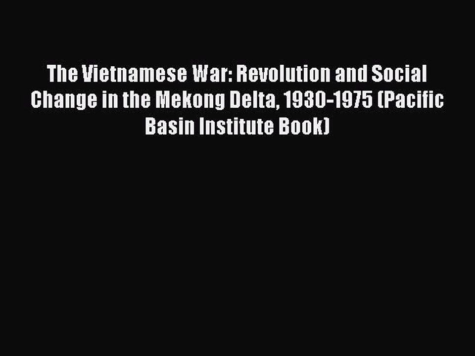 Read The Vietnamese War: Revolution and Social Change in the Mekong Delta 1930-1975 (Pacific