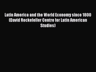 Read Latin America and the World Economy since 1800 (David Rockefeller Centre for Latin American