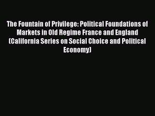 Read The Fountain of Privilege: Political Foundations of Markets in Old Regime France and England
