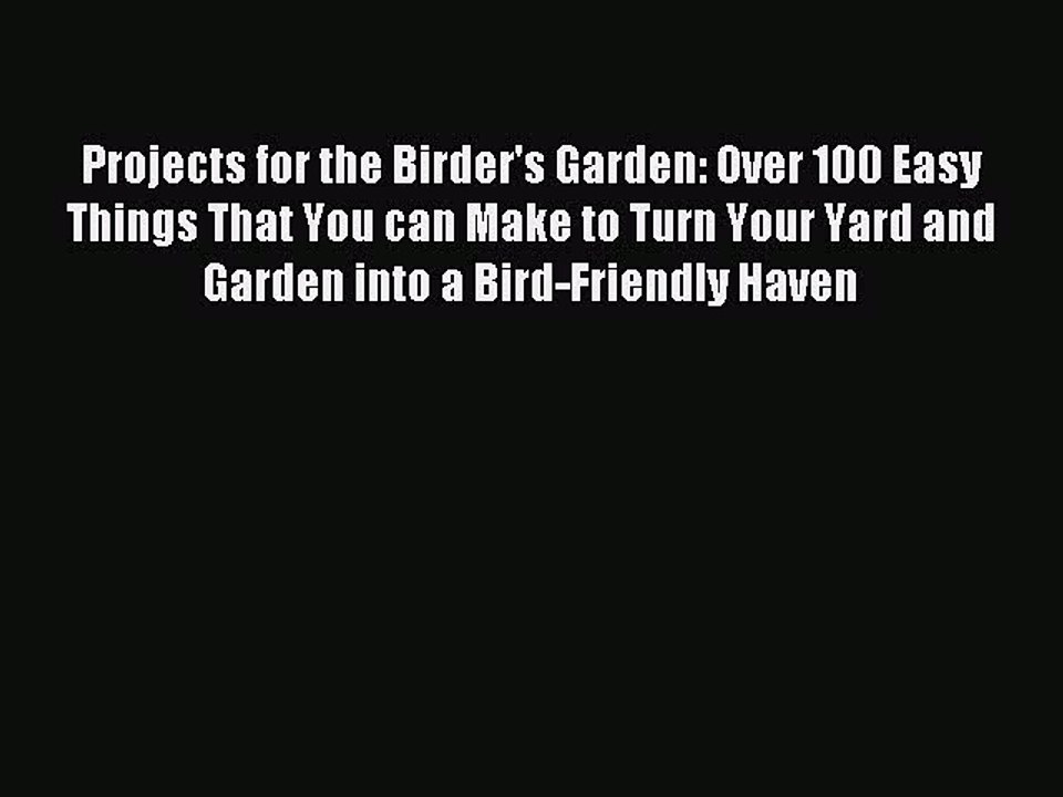 Read Projects for the Birder's Garden: Over 100 Easy Things That You can Make to Turn Your