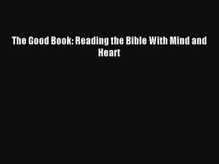 [Download PDF] The Good Book: Reading the Bible With Mind and Heart Ebook Online