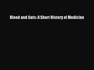 [Download PDF] Blood and Guts: A Short History of Medicine Ebook Online