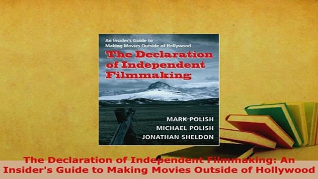 PDF The Declaration of Independent Filmmaking An Insiders Guide to Making Movies Outside of Download Online