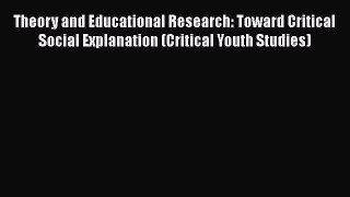 [PDF] Theory and Educational Research: Toward Critical Social Explanation (Critical Youth Studies)