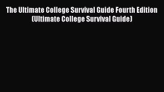 Read The Ultimate College Survival Guide Fourth Edition (Ultimate College Survival Guide) Ebook