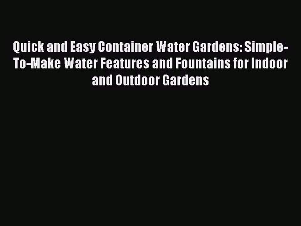 Read Quick and Easy Container Water Gardens: Simple-To-Make Water Features and Fountains for
