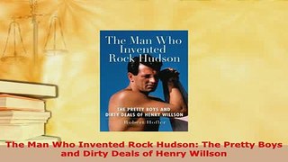 PDF  The Man Who Invented Rock Hudson The Pretty Boys and Dirty Deals of Henry Willson Download Full Ebook