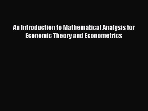 Read An Introduction to Mathematical Analysis for Economic Theory and Econometrics Ebook Free