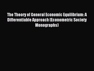 Read The Theory of General Economic Equilibrium: A Differentiable Approach (Econometric Society