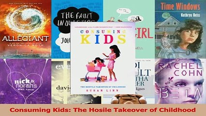 Read  Consuming Kids The Hosile Takeover of Childhood Ebook Free