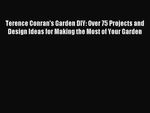Read Terence Conran's Garden DIY: Over 75 Projects and Design Ideas for Making the Most of