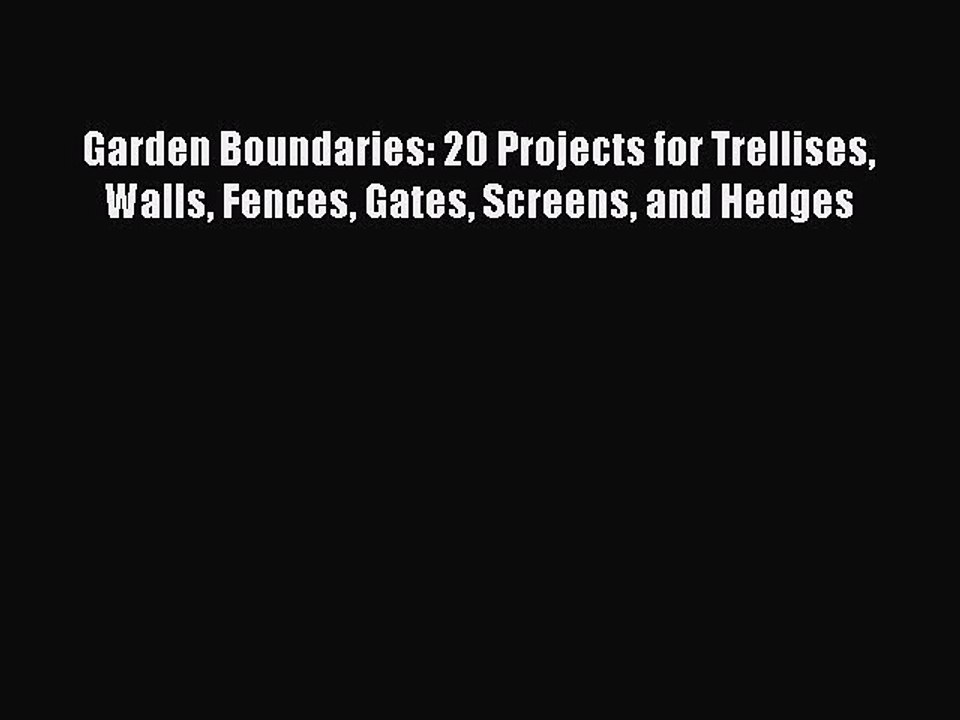 Read Garden Boundaries: 20 Projects for Trellises Walls Fences Gates Screens and Hedges Ebook