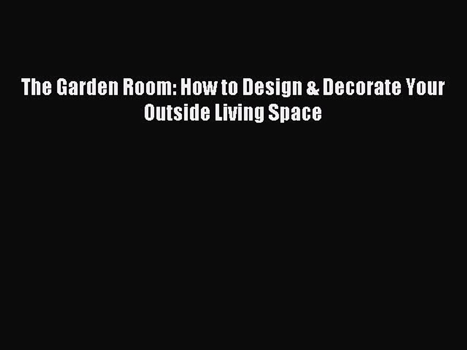 Read The Garden Room: How to Design & Decorate Your Outside Living Space Ebook Online