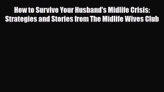 Read ‪How to Survive Your Husband's Midlife Crisis: Strategies and Stories from The Midlife