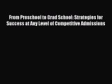 Read From Preschool to Grad School: Strategies for Success at Any Level of Competitive Admissions