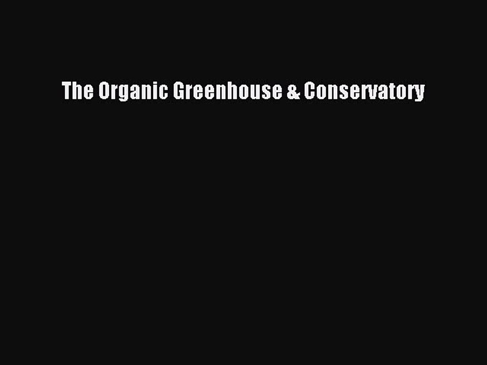 Read The Organic Greenhouse & Conservatory Ebook Free