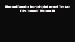 Download ‪Diet and Exercise Journal: (pink cover) (I've Got This Journals) (Volume 5)‬ Ebook