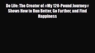 Read ‪Do Life: The Creator of #My 120-Pound Journey# Shows How to Run Better Go Farther and