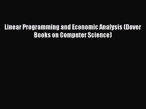 Download Linear Programming and Economic Analysis (Dover Books on Computer Science) PDF Online
