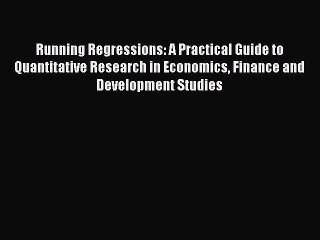 Read Running Regressions: A Practical Guide to Quantitative Research in Economics Finance and