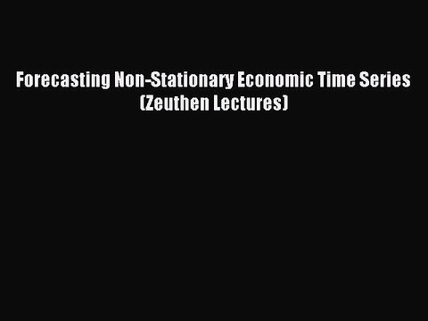 Download Forecasting Non-Stationary Economic Time Series (Zeuthen Lectures) PDF Free
