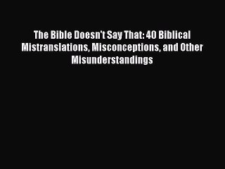 [Download PDF] The Bible Doesn't Say That: 40 Biblical Mistranslations Misconceptions and Other