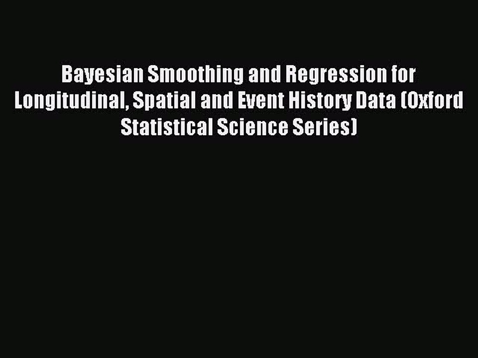 Read Bayesian Smoothing and Regression for Longitudinal Spatial and Event History Data (Oxford